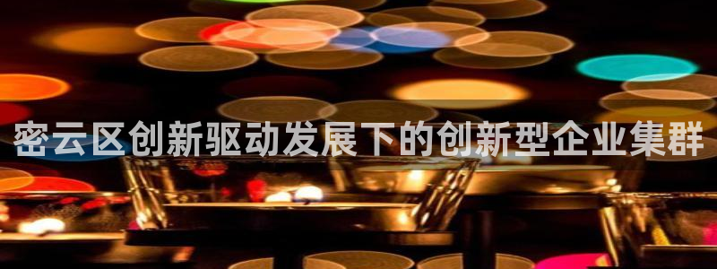 意昂体育3平台是正规平台吗知乎：密云区创新驱动发展下的创新型