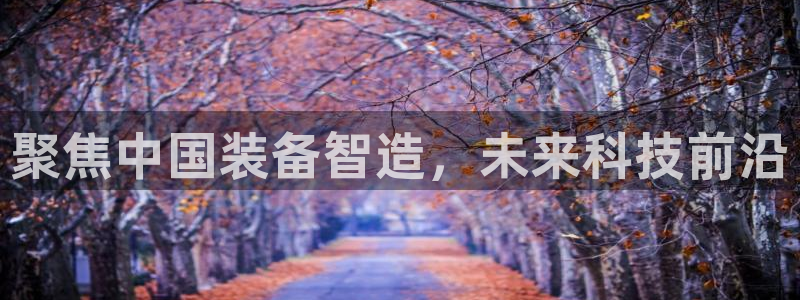 意昂体育3平台是正规平台吗：聚焦中国装备智造，未来科技前沿